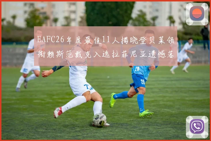 EAFC26年度最佳11人揭晓登贝莱领衔赖斯范戴克入选拉菲尼亚遗憾落选
