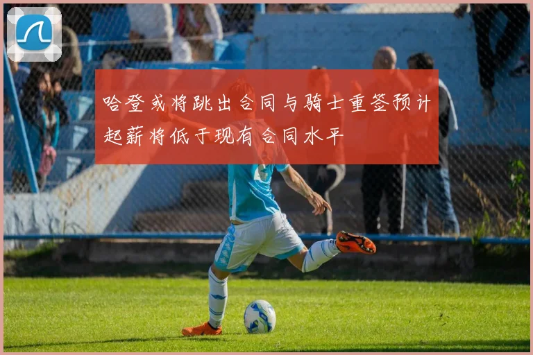 哈登或将跳出合同与骑士重签预计起薪将低于现有合同水平