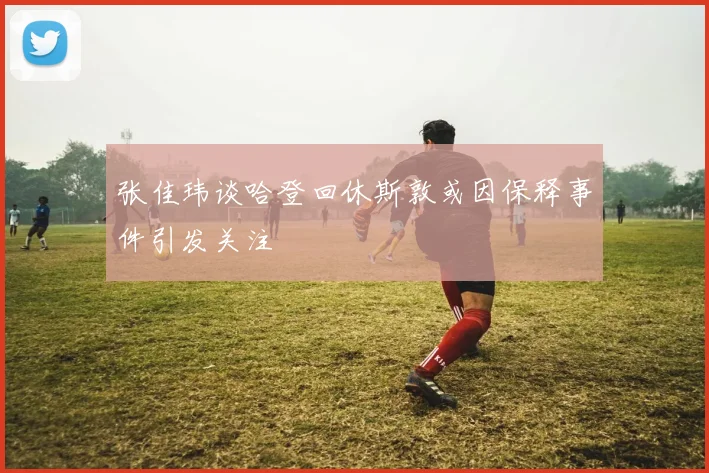 张佳玮谈哈登回休斯敦或因保释事件引发关注